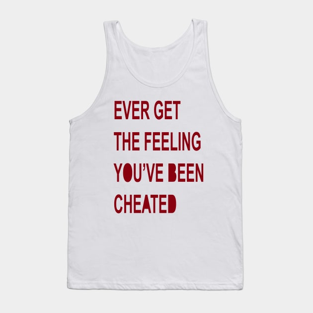 Ever Get The Feeling You've Been Cheated Tank Top by KidOmegaBoutique